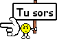 Toi, tu sors !! :tusors: